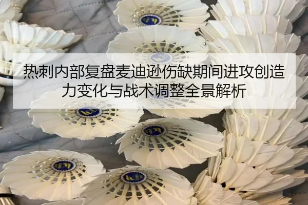 热刺内部复盘麦迪逊伤缺期间进攻创造力变化与战术调整全景解析