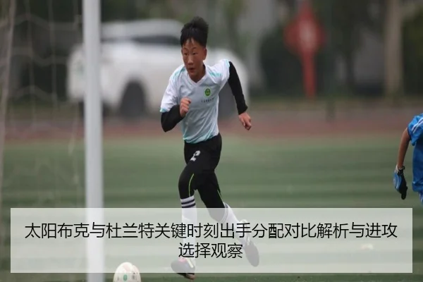太阳布克与杜兰特关键时刻出手分配对比解析与进攻选择观察
