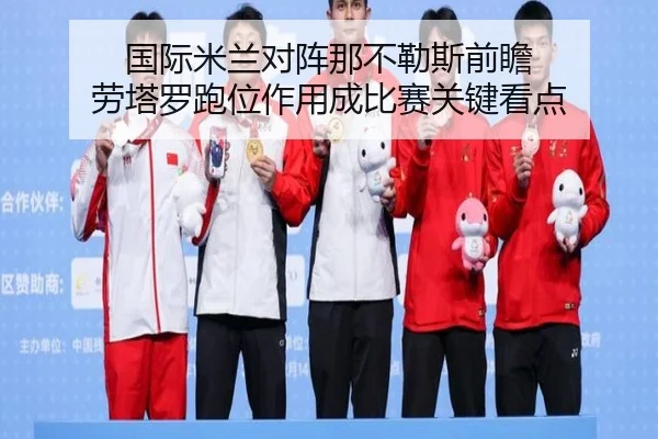 国际米兰对阵那不勒斯前瞻 劳塔罗跑位作用成比赛关键看点